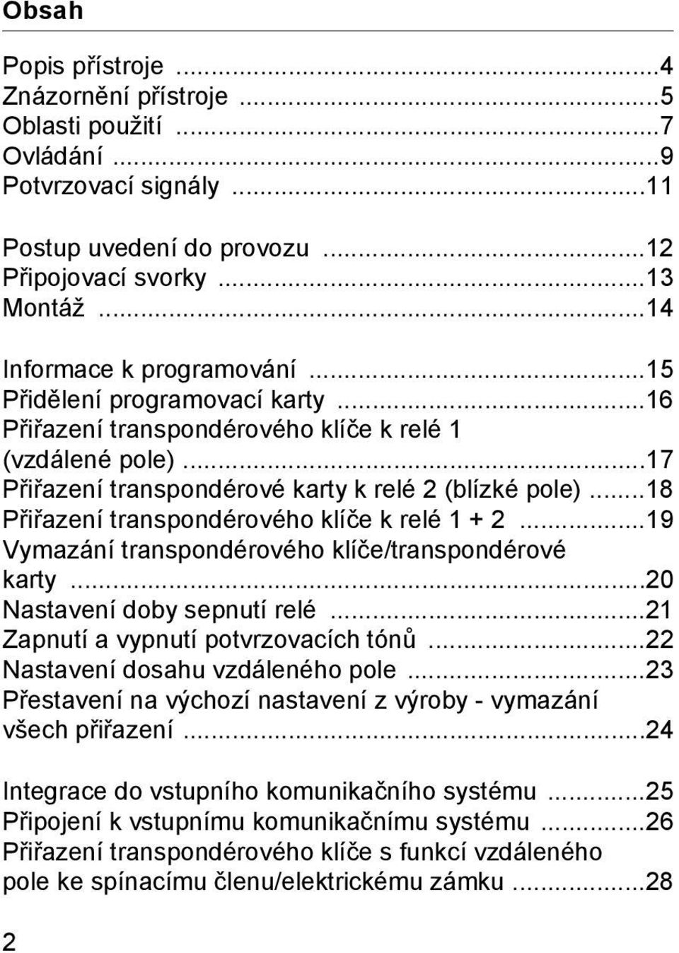 ..18 Přiřazení transpondérového klíče k relé 1 +...19 Vymazání transpondérového klíče/transpondérové karty...0 Nastavení doby sepnutí relé...1 Zapnutí a vypnutí potvrzovacích tónů.