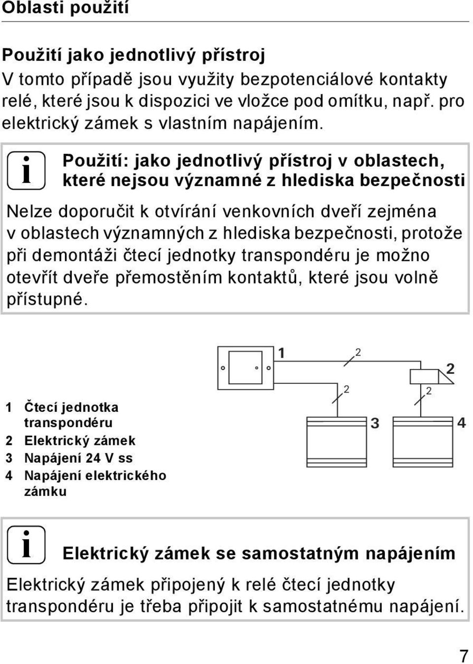 i Použití: jako jednotlivý přístroj v oblastech, které nejsou významné z hlediska bezpečnosti Nelze doporučit k otvírání venkovních dveří zejména v oblastech významných z hlediska bezpečnosti,