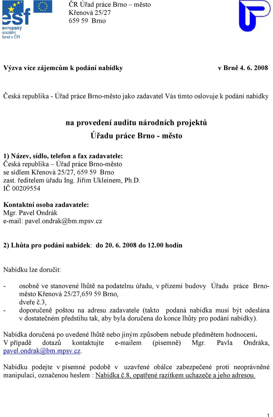2008 Česká republika - Úřad práce Brno-město jako zadavatel Vás tímto oslovuje k podání nabídky na provedení auditu národních projektů Úřadu práce Brno - město 1) Název, sídlo, telefon a fax