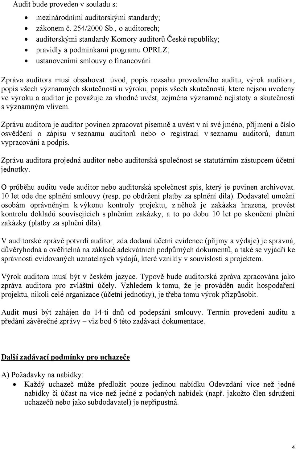 Zpráva auditora musí obsahovat: úvod, popis rozsahu provedeného auditu, výrok auditora, popis všech významných skutečností u výroku, popis všech skutečností, které nejsou uvedeny ve výroku a auditor