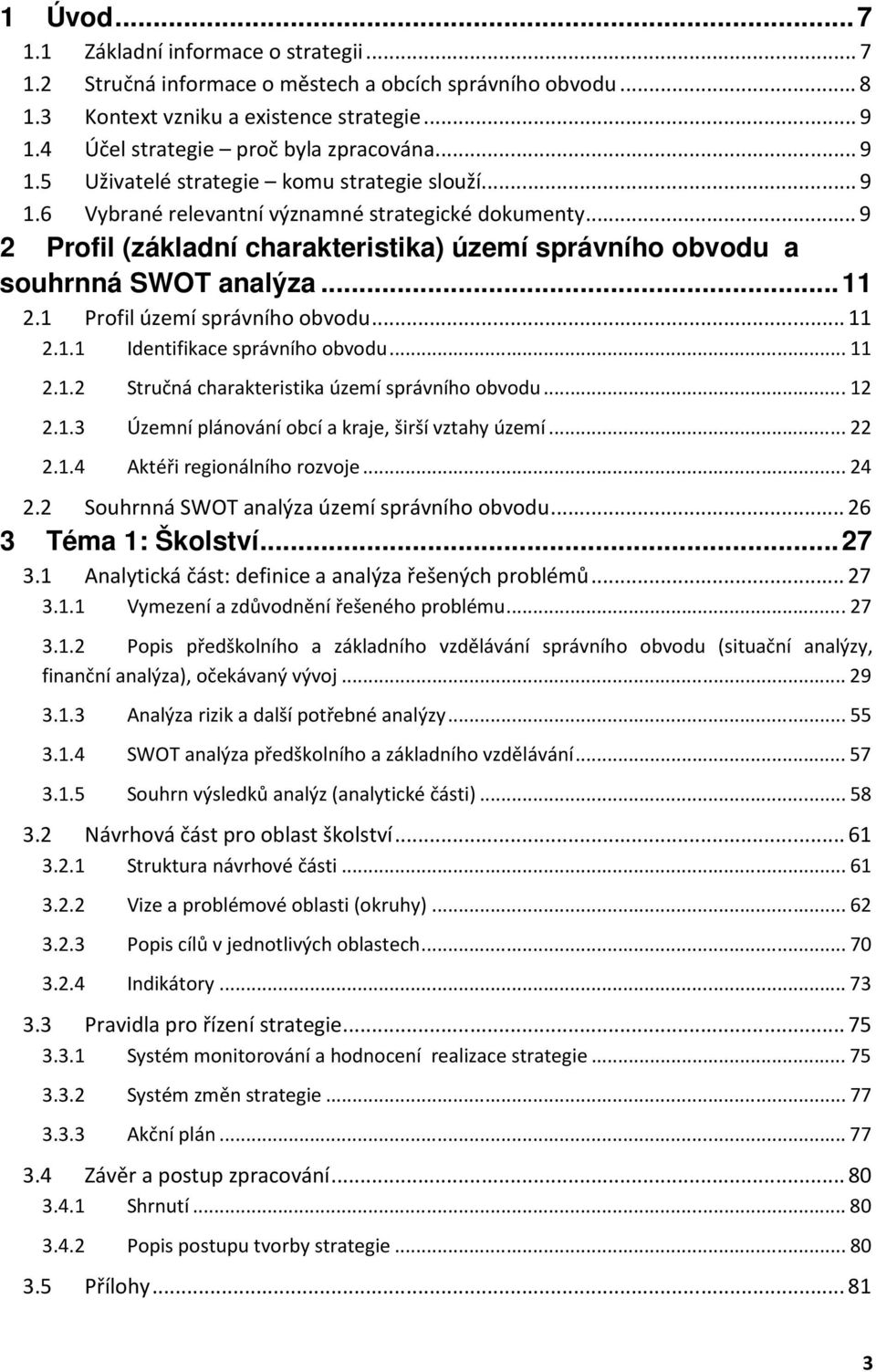 1 Profil území správního obvodu...11 2.1.1 Identifikace správního obvodu...11 2.1.2 Stručná charakteristika území správního obvodu...12 2.1.3 Územní plánování obcí a kraje, širší vztahy území...22 2.