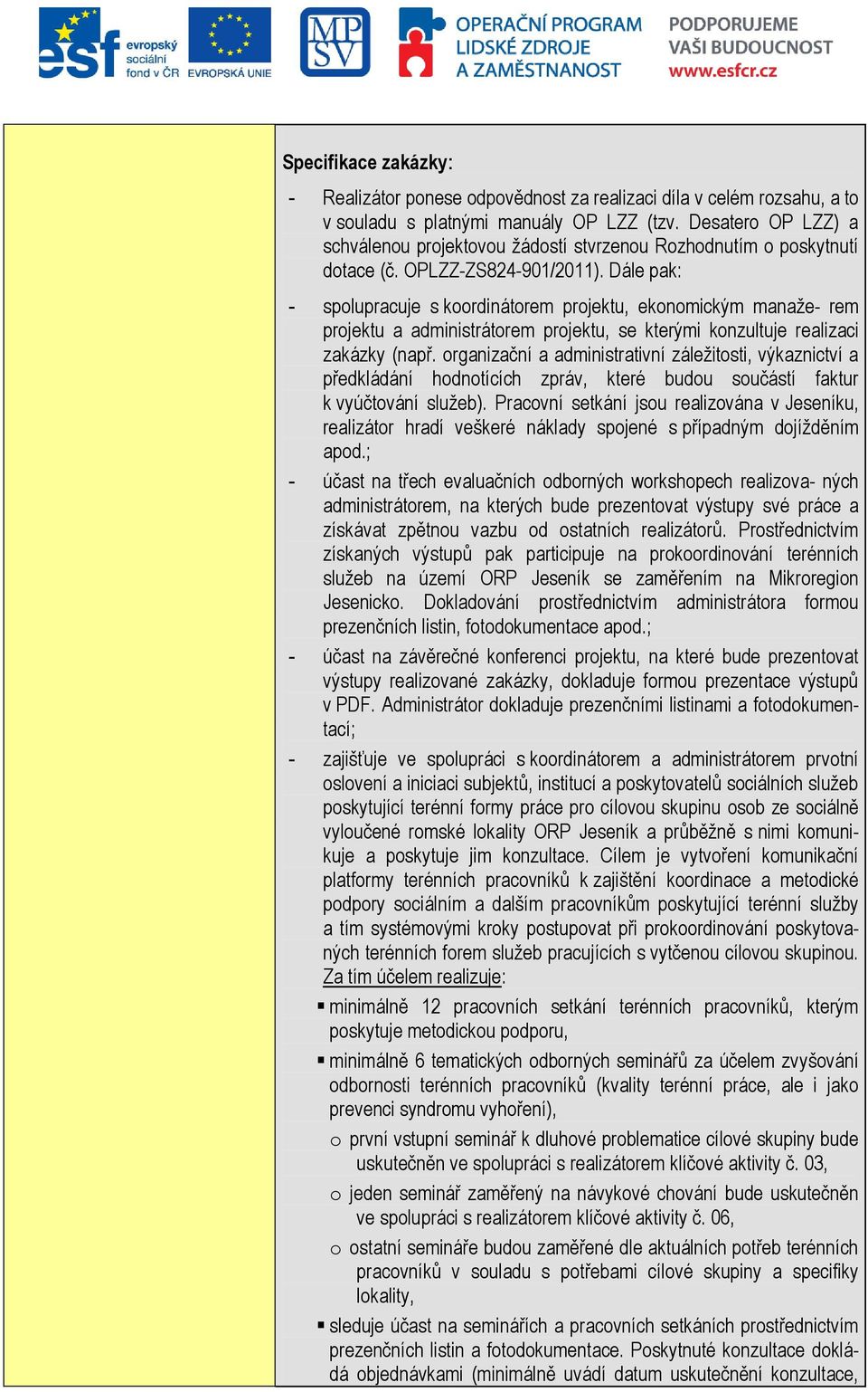 Dále pak: - spolupracuje s koordinátorem projektu, ekonomickým manaže- rem projektu a administrátorem projektu, se kterými konzultuje realizaci zakázky (např.