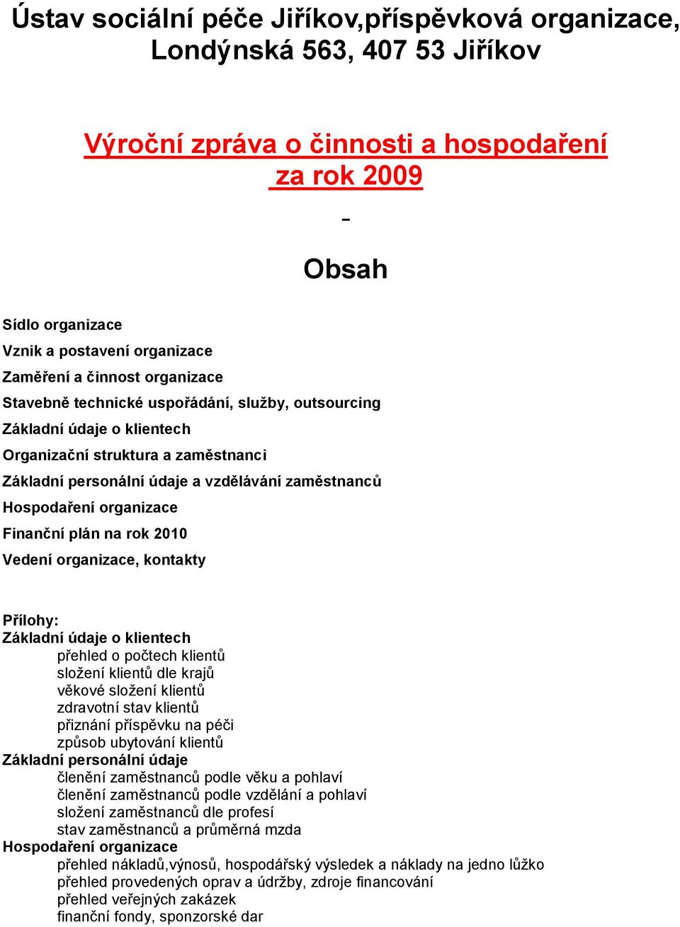 Finanční plán na rok 2010 Vedení organizace, kontakty Přílohy: Základní údaje o klientech přehled o počtech klientů sloţení klientů dle krajů věkové sloţení klientů zdravotní stav klientů přiznání