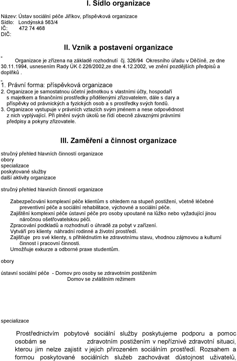 2002, ve znění pozdějších předpisů a doplňků. 1. Právní forma: příspěvková organizace 2.