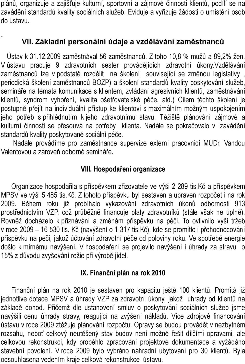 vzdělávání zaměstnanců lze v podstatě rozdělit na školení související se změnou legislativy, periodická školení zaměstnanců BOZP) a školení standardů kvality poskytování služeb, semináře na témata