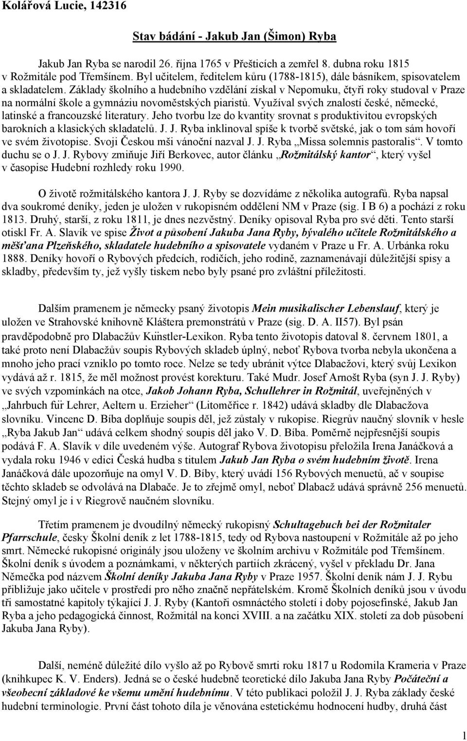 Základy školního a hudebního vzdělání získal v Nepomuku, čtyři roky studoval v Praze na normální škole a gymnáziu novoměstských piaristů.