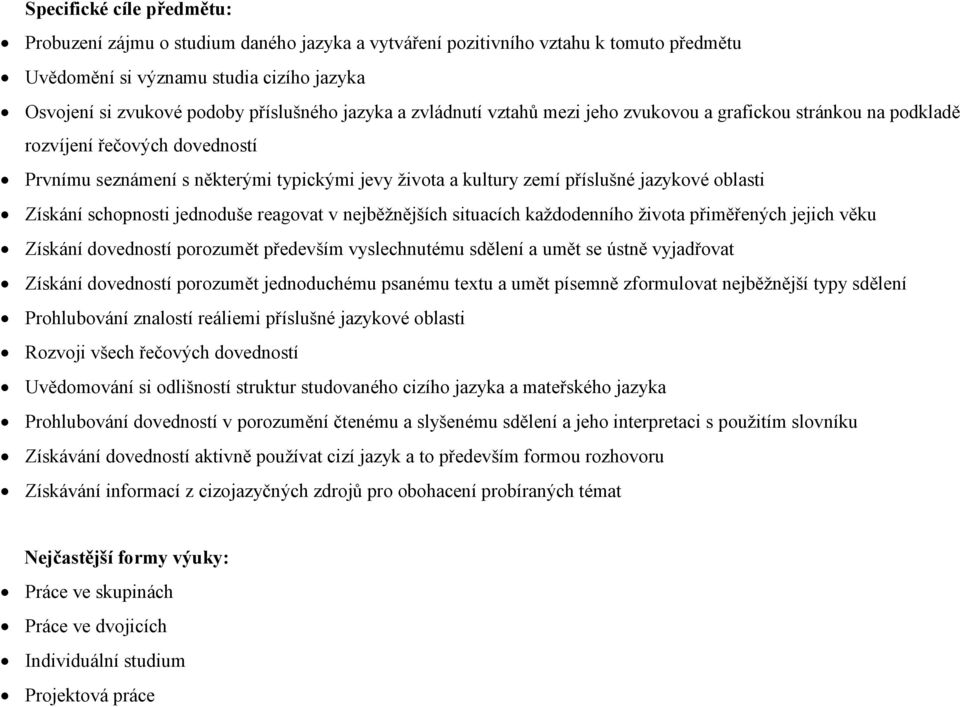 oblasti Získání schopnosti jednoduše reagovat v nejběžnějších situacích každodenního života přiměřených jejich věku Získání dovedností porozumět především vyslechnutému sdělení a umět se ústně