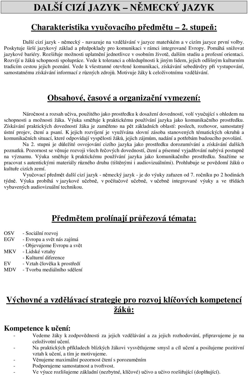 Rozšiřuje možnosti uplatnění jednotlivce v osobním životě, dalším studiu a profesní orientaci. Rozvíjí u žáků schopnosti spolupráce.