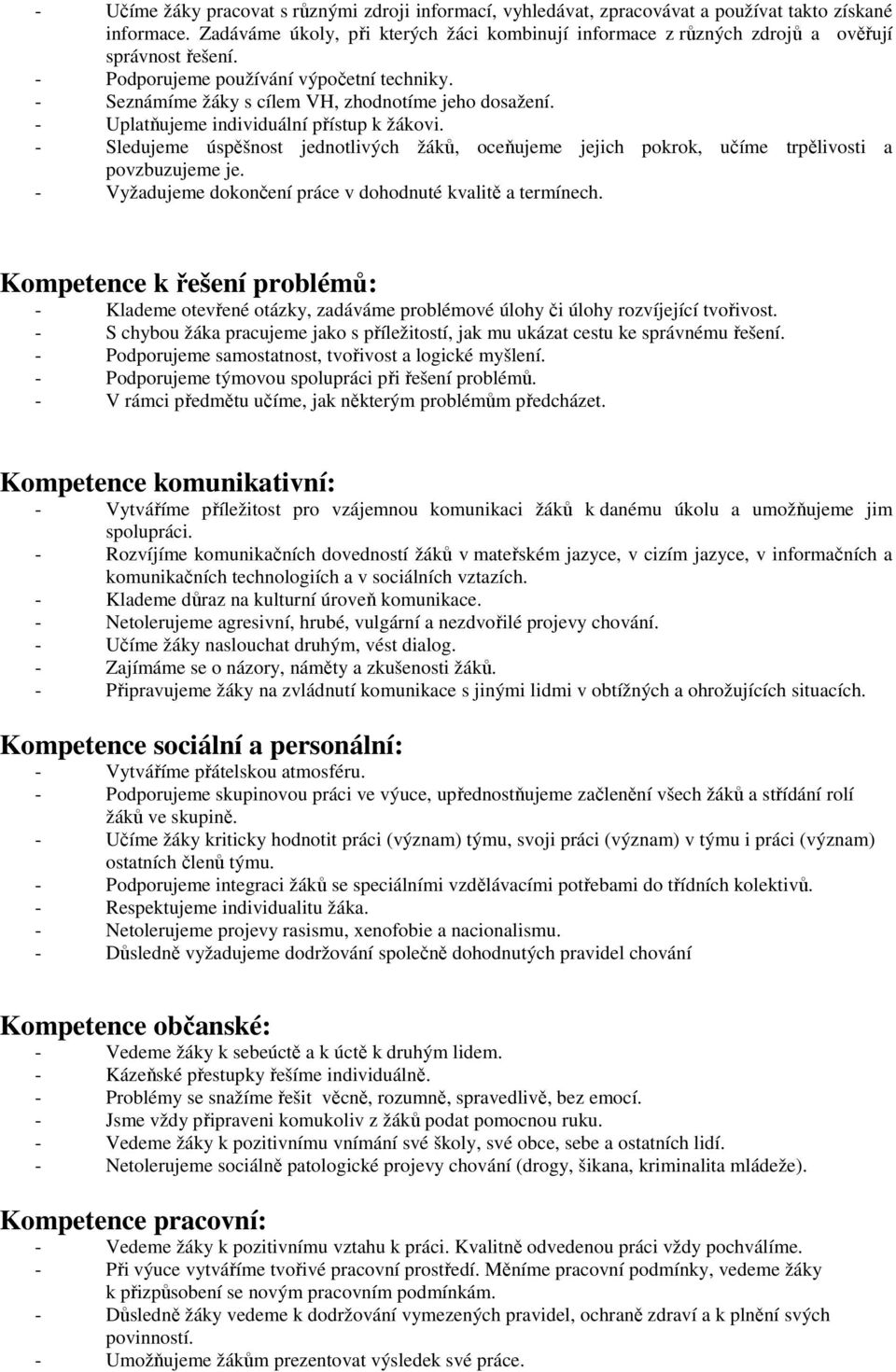 - Uplatňujeme individuální přístup k žákovi. - Sledujeme úspěšnost jednotlivých žáků, oceňujeme jejich pokrok, učíme trpělivosti a povzbuzujeme je.