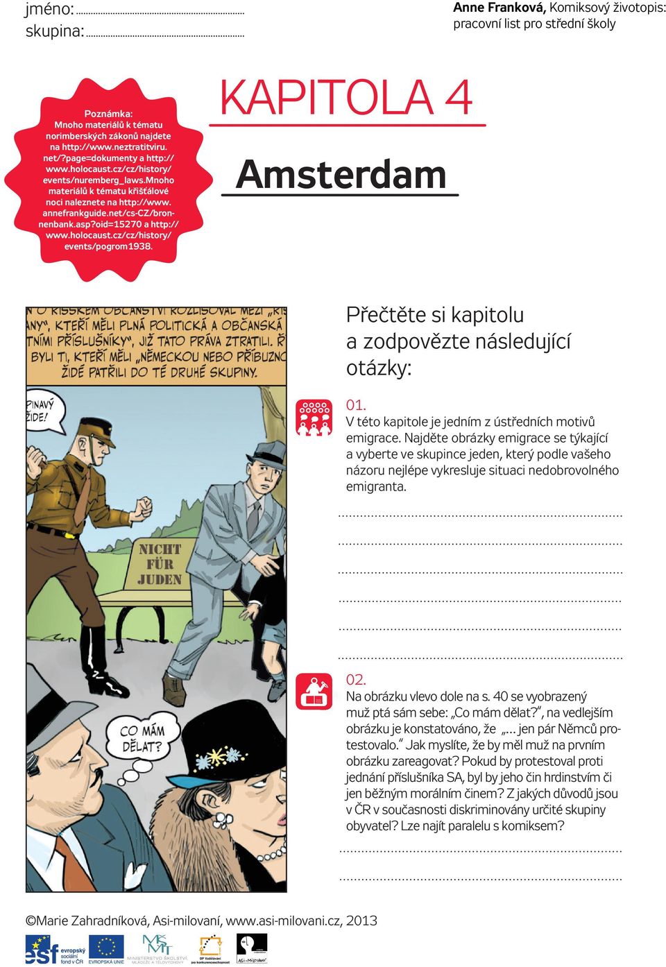 KAPITOLA 4 Amsterdam Přečtěte si kapitolu a zodpovězte následující otázky: 01. V této kapitole je jedním z ústředních motivů emigrace.