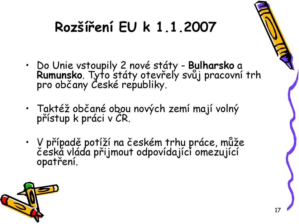 Taktéž občané obou nových zemí mají volný přístup k práci v ČR.