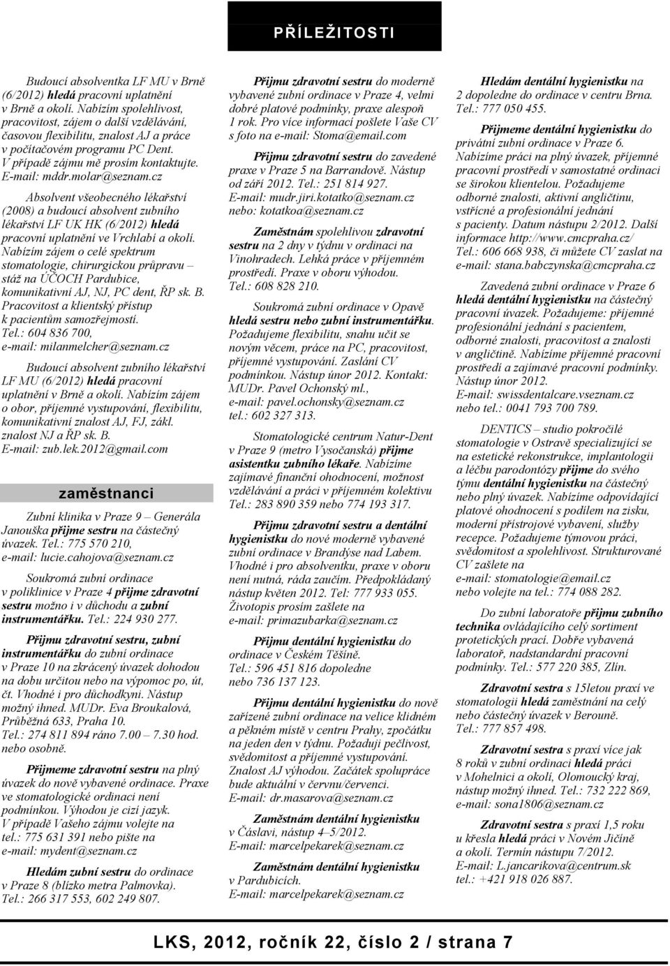 cz Absolvent všeobecného lékařství (2008) a budoucí absolvent zubního lékařství LF UK HK (6/2012) hledá pracovní uplatnění ve Vrchlabí a okolí.