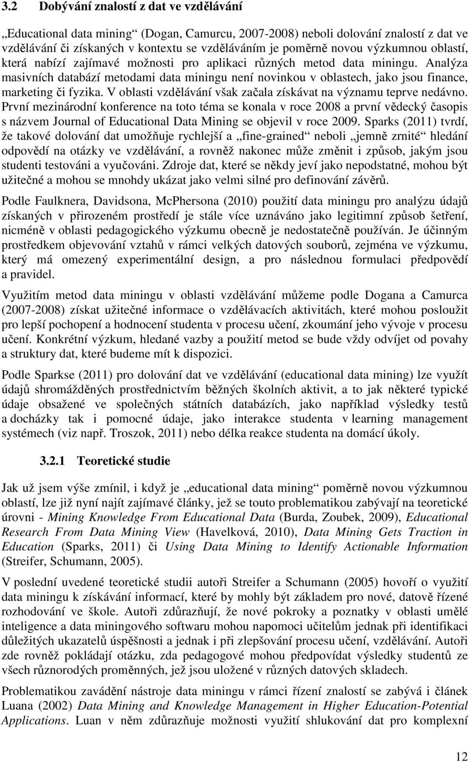 Analýza masivních databází metodami data miningu není novinkou v oblastech, jako jsou finance, marketing či fyzika. V oblasti vzdělávání však začala získávat na významu teprve nedávno.