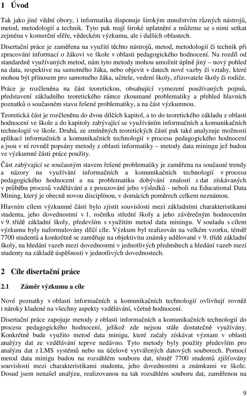 Disertační práce je zaměřena na využití těchto nástrojů, metod, metodologií či technik při zpracování informací o žákovi ve škole v oblasti pedagogického hodnocení.