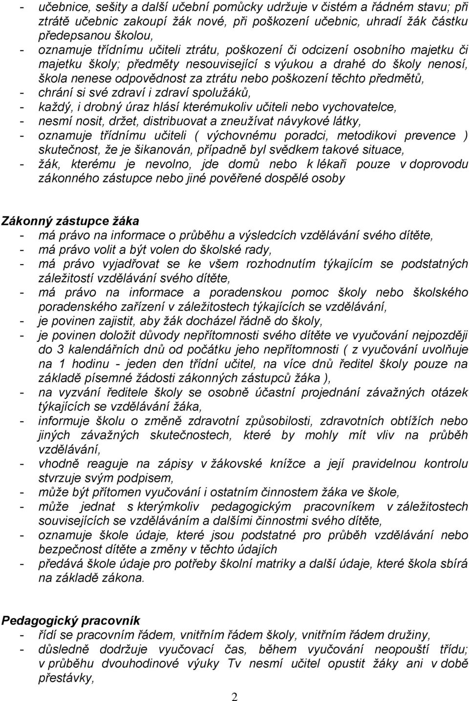 chrání si své zdraví i zdraví spolužáků, - každý, i drobný úraz hlásí kterémukoliv učiteli nebo vychovatelce, - nesmí nosit, držet, distribuovat a zneužívat návykové látky, - oznamuje třídnímu