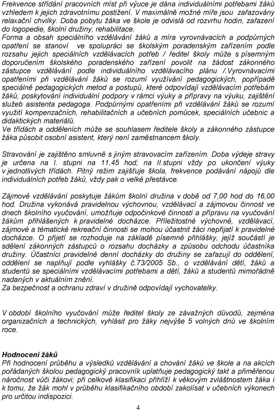 Forma a obsah speciálního vzdělávání žáků a míra vyrovnávacích a podpůrných opatření se stanoví ve spolupráci se školským poradenským zařízením podle rozsahu jejich speciálních vzdělávacích potřeb /