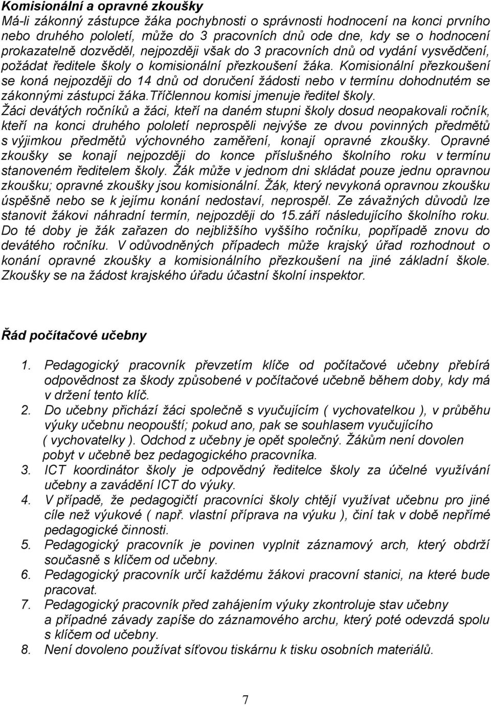 Komisionální přezkoušení se koná nejpozději do 14 dnů od doručení žádosti nebo v termínu dohodnutém se zákonnými zástupci žáka.tříčlennou komisi jmenuje ředitel školy.