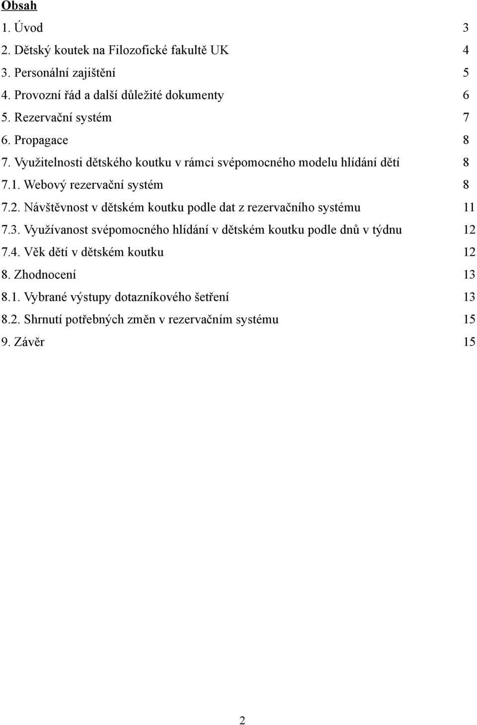 Návštěvnost v dětském koutku podle dat z rezervačního systému 11 7.3. Využívanost svépomocného hlídání v dětském koutku podle dnů v týdnu 12 7.4.
