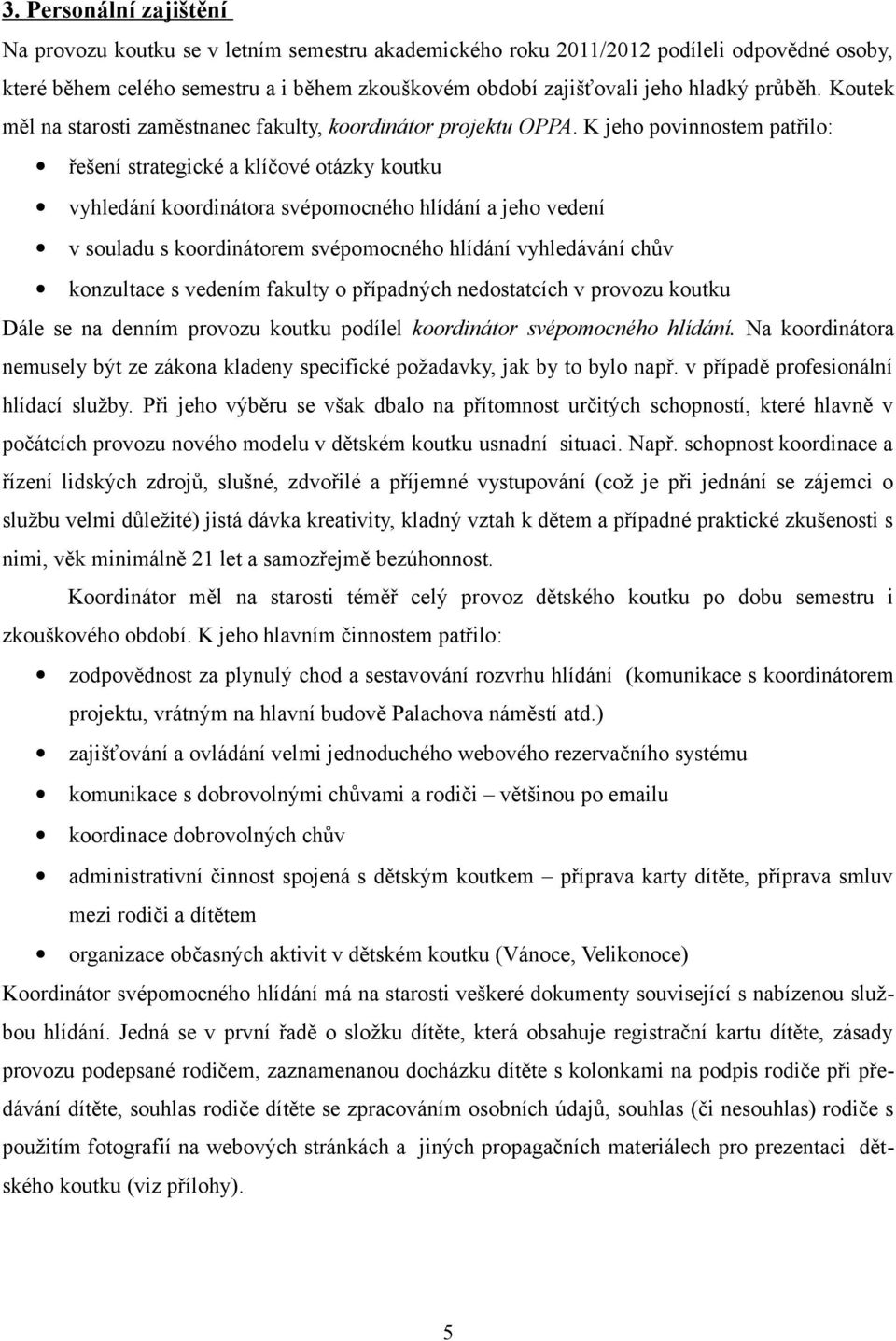K jeho povinnostem patřilo: řešení strategické a klíčové otázky koutku vyhledání koordinátora svépomocného hlídání a jeho vedení v souladu s koordinátorem svépomocného hlídání vyhledávání chův