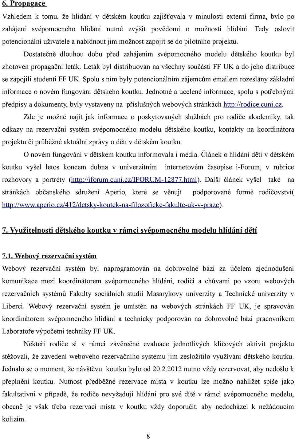 Leták byl distribuován na všechny součásti FF UK a do jeho distribuce se zapojili studenti FF UK.