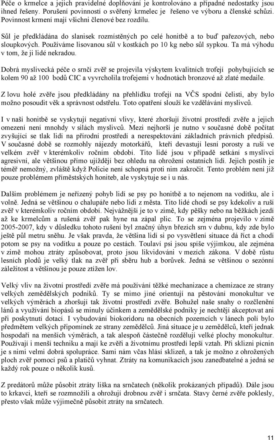 Používáme lisovanou sůl v kostkách po 10 kg nebo sůl sypkou. Ta má výhodu v tom, že ji lidé nekradou.