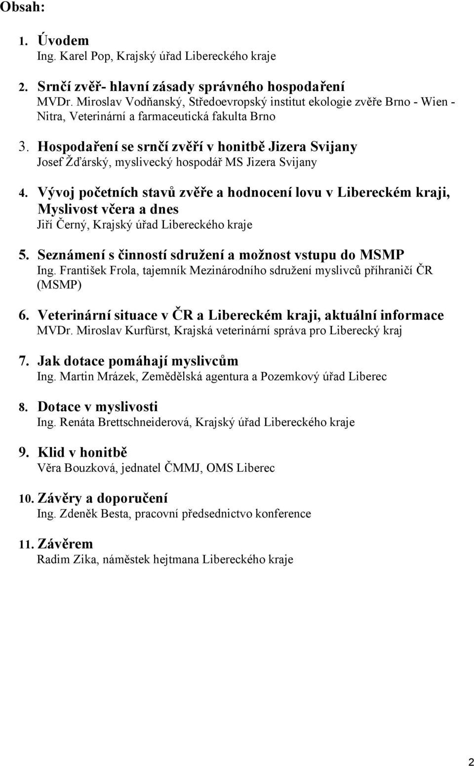 Hospodaření se srnčí zvěří v honitbě Jizera Svijany Josef Žďárský, myslivecký hospodář MS Jizera Svijany 4.