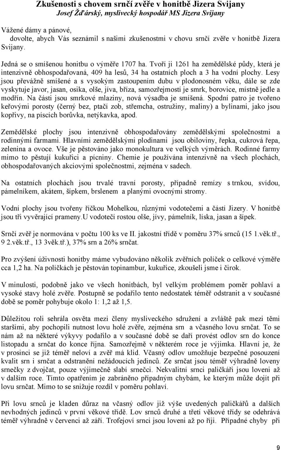 Tvoří ji 1261 ha zemědělské půdy, která je intenzivně obhospodařovaná, 409 ha lesů, 34 ha ostatních ploch a 3 ha vodní plochy.