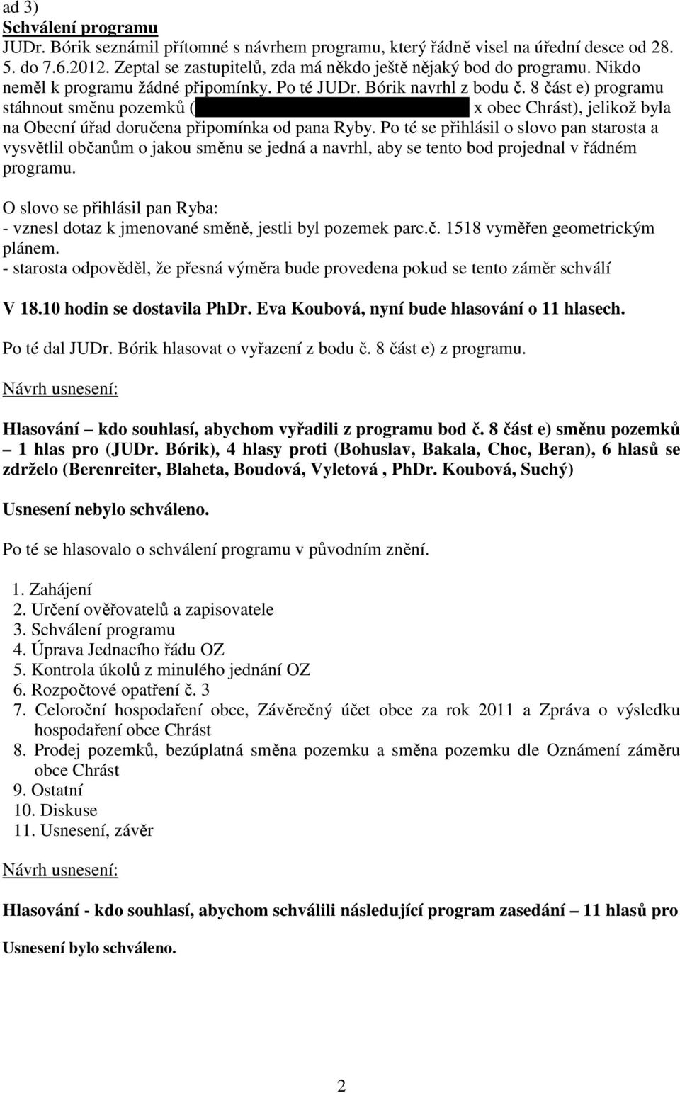 8 část e) programu stáhnout směnu pozemků (Zemědělské družstvo Červený Hrádek x obec Chrást), jelikož byla na Obecní úřad doručena připomínka od pana Ryby.