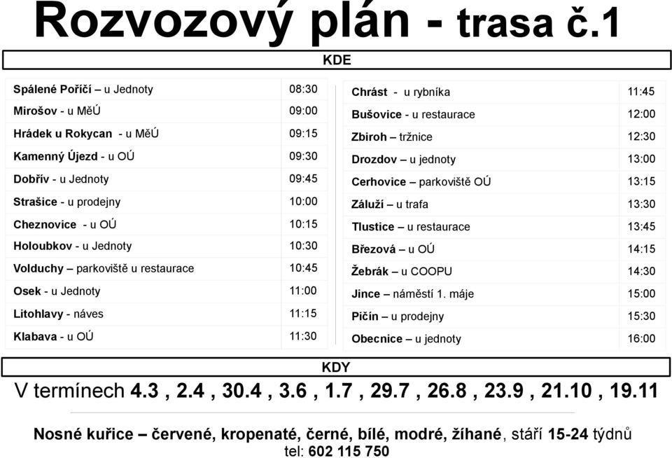 Holoubkov - u Jednoty 10:30 Volduchy parkoviště u restaurace 10:45 Osek - u Jednoty 11:00 Litohlavy - náves 11:15 Klabava - u OÚ 11:30 Chrást - u rybníka 11:45 Bušovice - u restaurace 12:00 Zbiroh