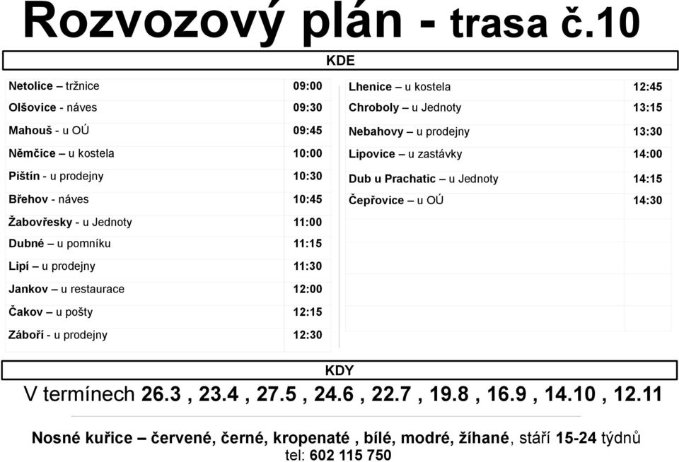 náves 10:45 Žabovřesky - u Jednoty 11:00 Dubné u pomníku 11:15 Lhenice u kostela 12:45 Chroboly u Jednoty 13:15 Nebahovy u prodejny