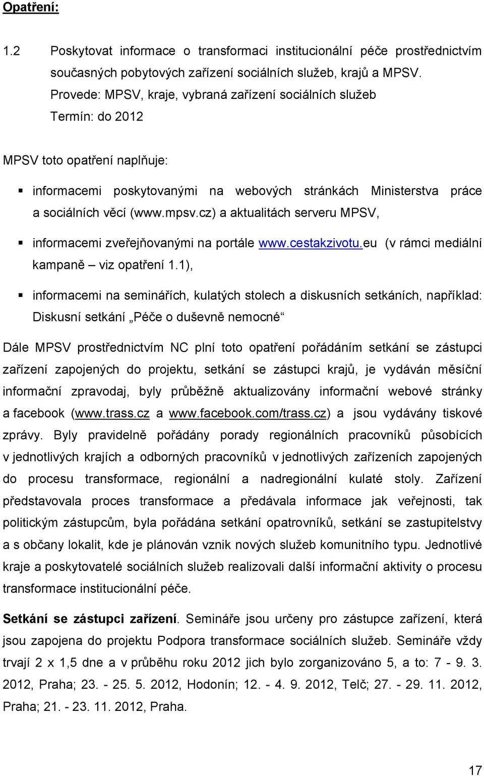 cz) a aktualitách serveru MPSV, informacemi zveřejňovanými na portále www.cestakzivotu.eu (v rámci mediální kampaně viz opatření 1.