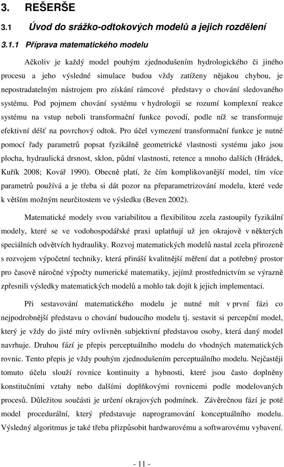 1 Příprava matematického modelu Ačkoliv je každý model pouhým zjednodušením hydrologického či jiného procesu a jeho výsledné simulace budou vždy zatíženy nějakou chybou, je nepostradatelným nástrojem