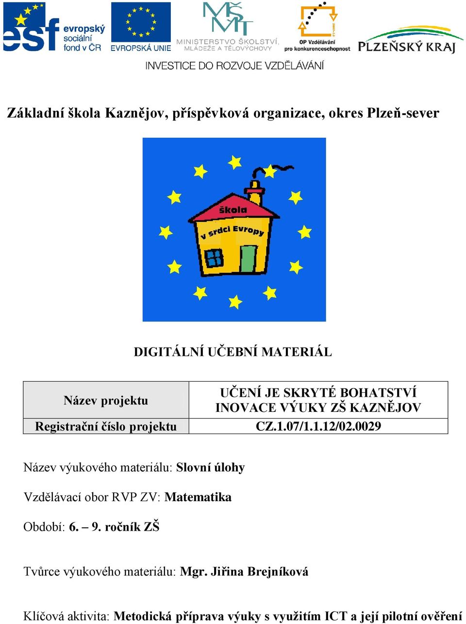 0029 Název výukového materiálu: Slovní úlohy Vzdělávací obor RVP ZV: Matematika Období: 6. 9.