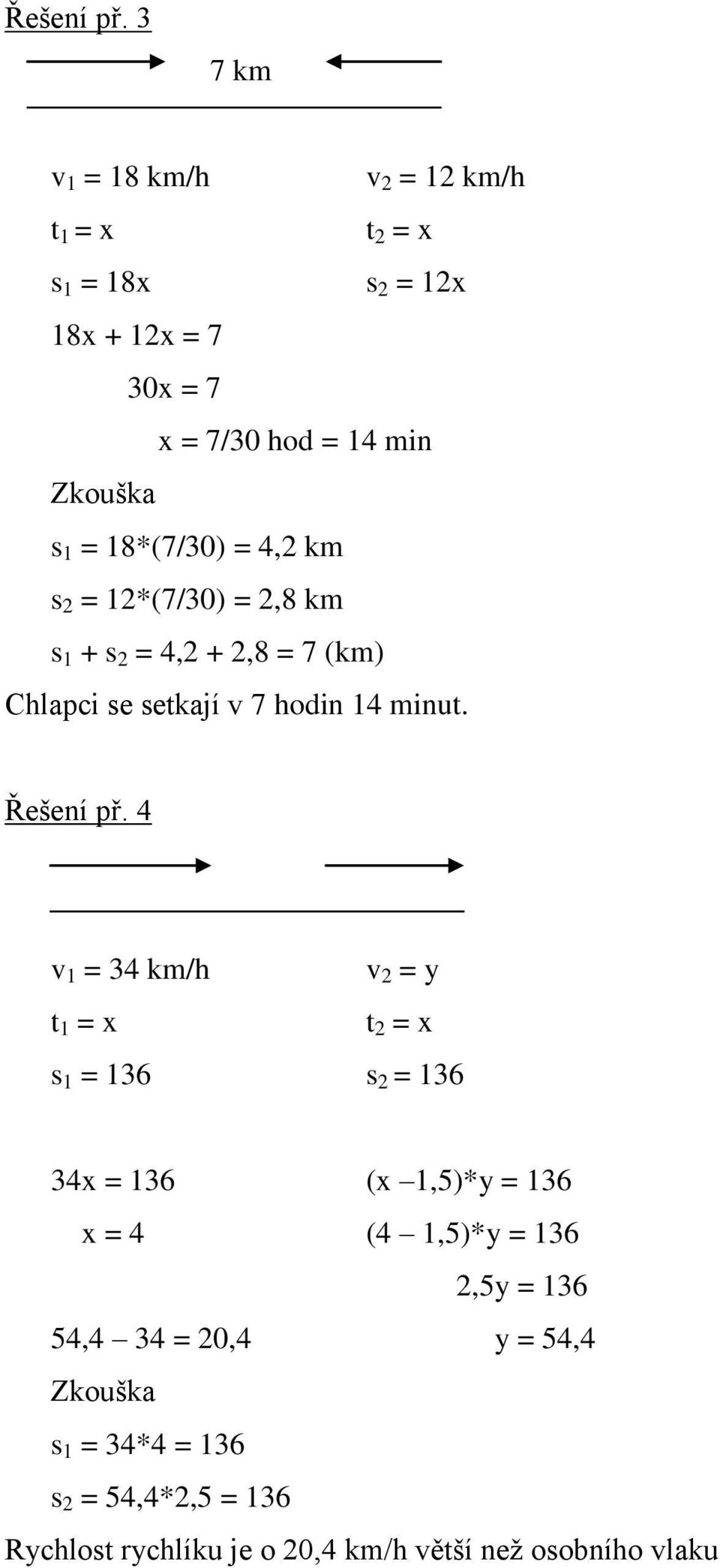 18*(7/30) = 4,2 km s 2 = 12*(7/30) = 2,8 km s 1 + s 2 = 4,2 + 2,8 = 7 (km) Chlapci se setkají v 7 hodin 14 minut.