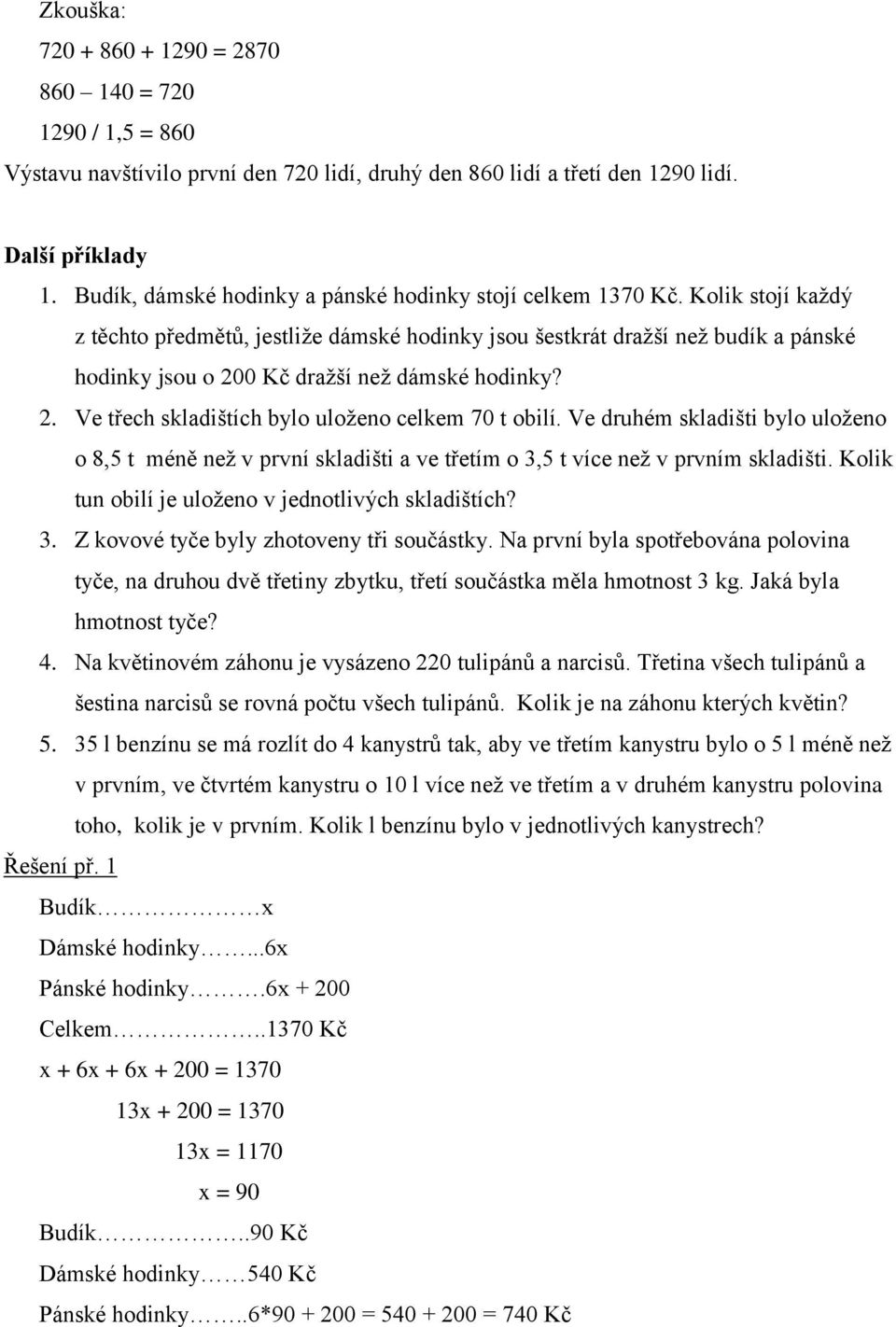 Kolik stojí každý z těchto předmětů, jestliže dámské hodinky jsou šestkrát dražší než budík a pánské hodinky jsou o 200 Kč dražší než dámské hodinky? 2. Ve třech skladištích bylo uloženo celkem 70 t obilí.