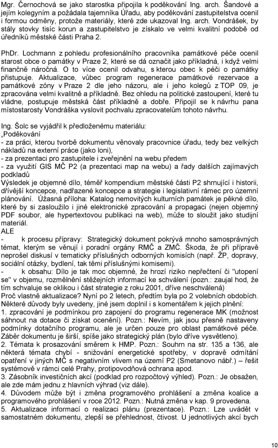 Vondrášek, by stály stovky tisíc korun a zastupitelstvo je získalo ve velmi kvalitní podobě od úředníků městské části Praha 2. PhDr.