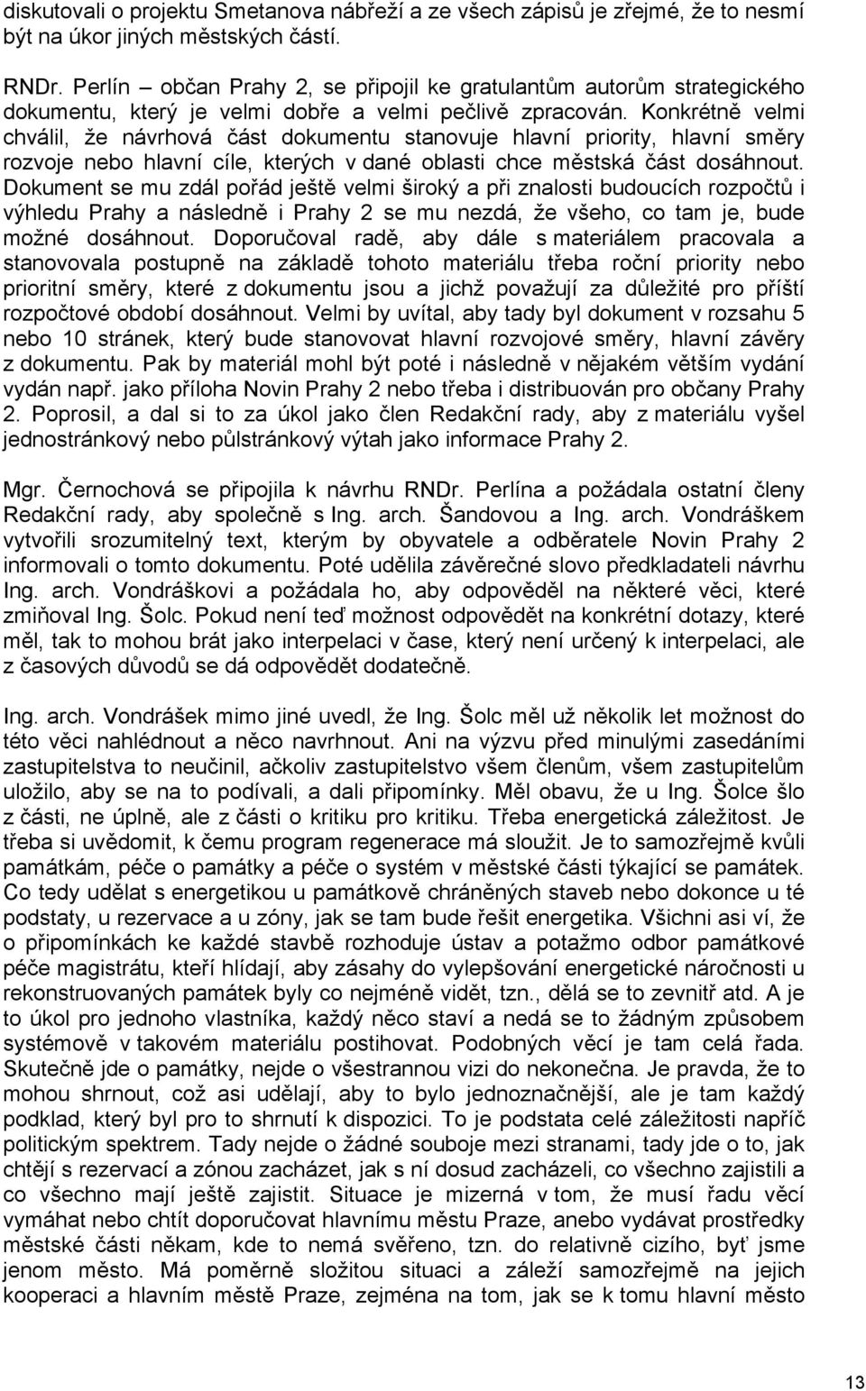 Konkrétně velmi chválil, že návrhová část dokumentu stanovuje hlavní priority, hlavní směry rozvoje nebo hlavní cíle, kterých v dané oblasti chce městská část dosáhnout.