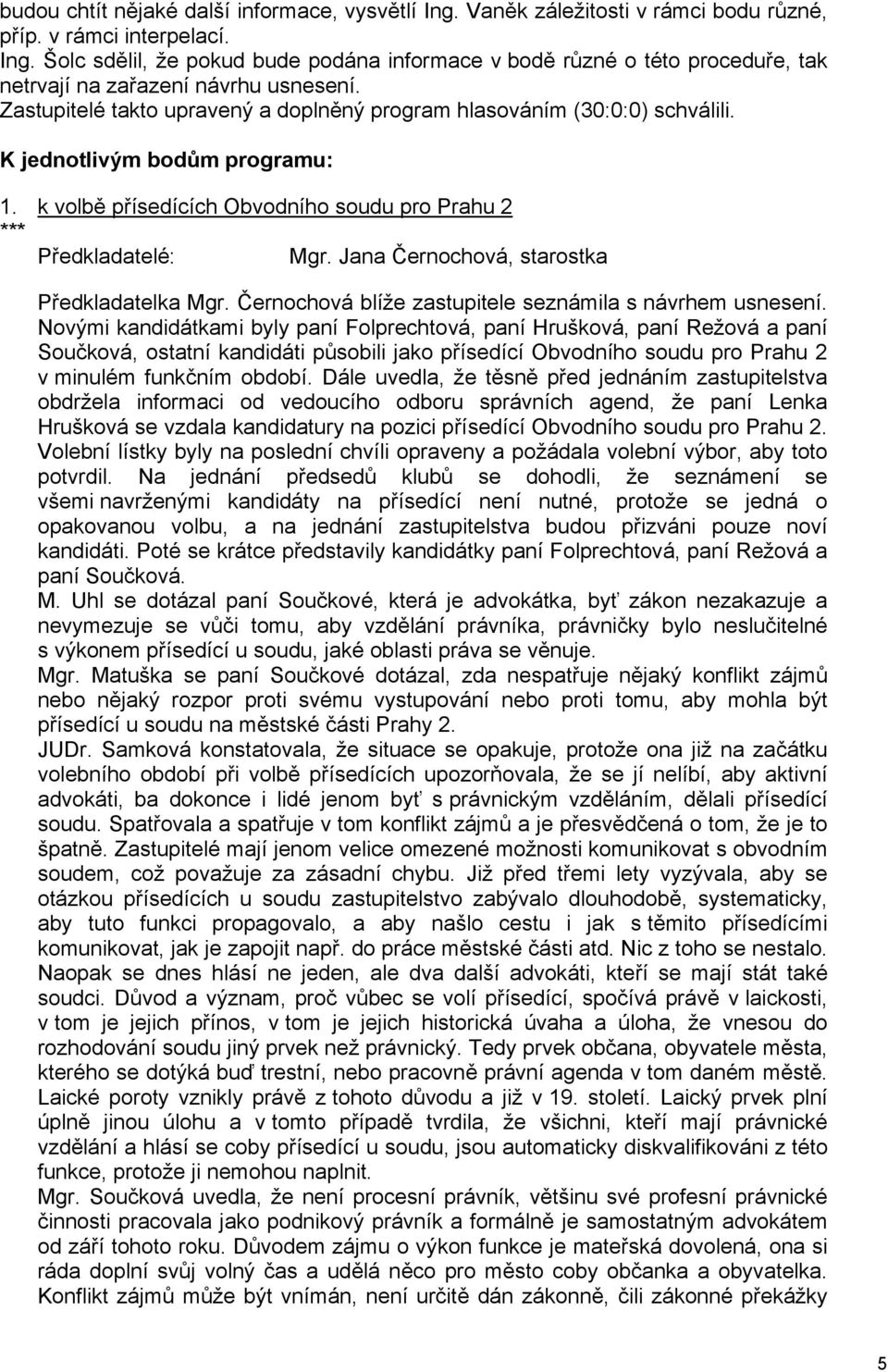 Jana Černochová, starostka Předkladatelka Mgr. Černochová blíže zastupitele seznámila s návrhem usnesení.