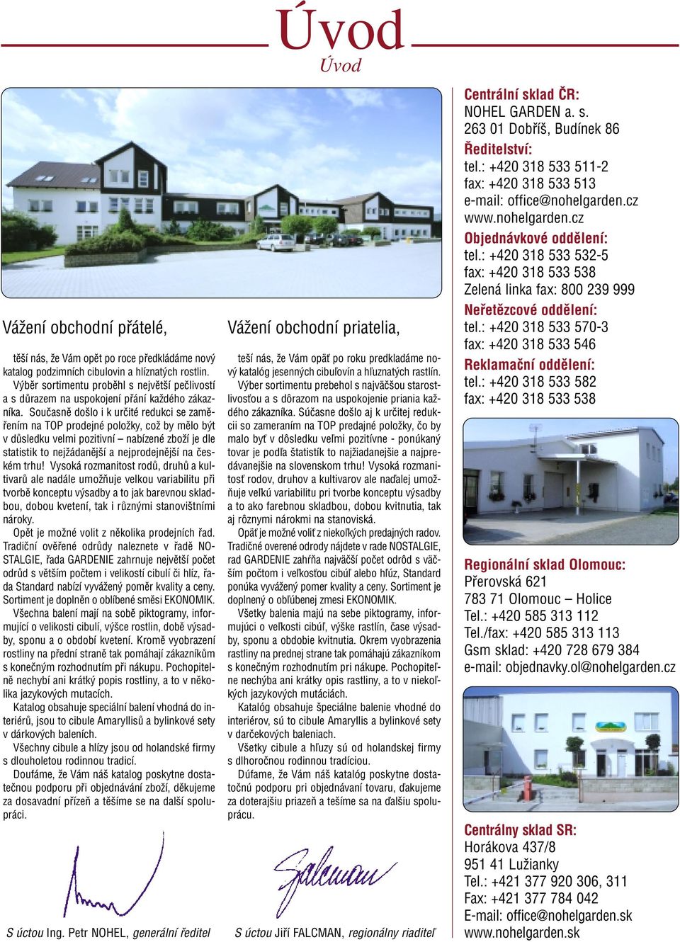 Součaně došlo i k určité redukci e zaměřením na OP prodejné položky, což by mělo být v důledku velmi pozitivní nabízené zboží je dle tatitik to nejžádanější a nejprodejnější na čekém trhu!