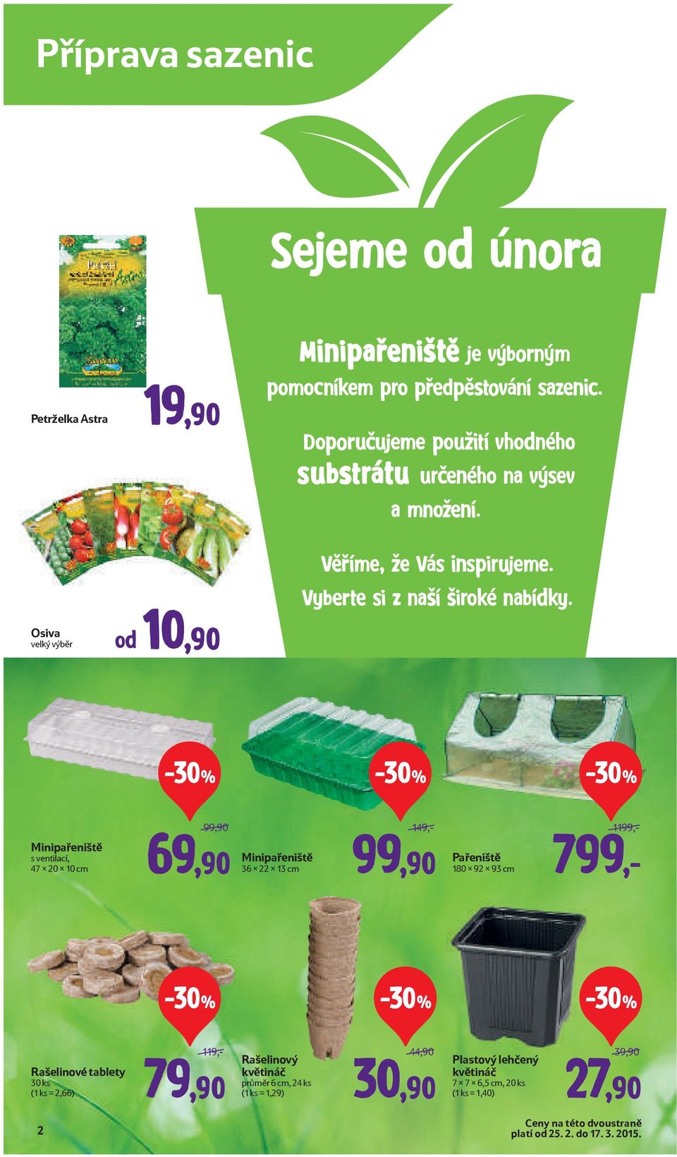 -30% -30% -30% Minipařeniště s ventilací, 47 x 20 x 10 cm 99,90 69,90 Minipařeniště 36 x 22 x 13 cm 149,- 99,90 Pařeniště 180 x 92 x 93 cm 1199,- 799,- -30% -30% -30%