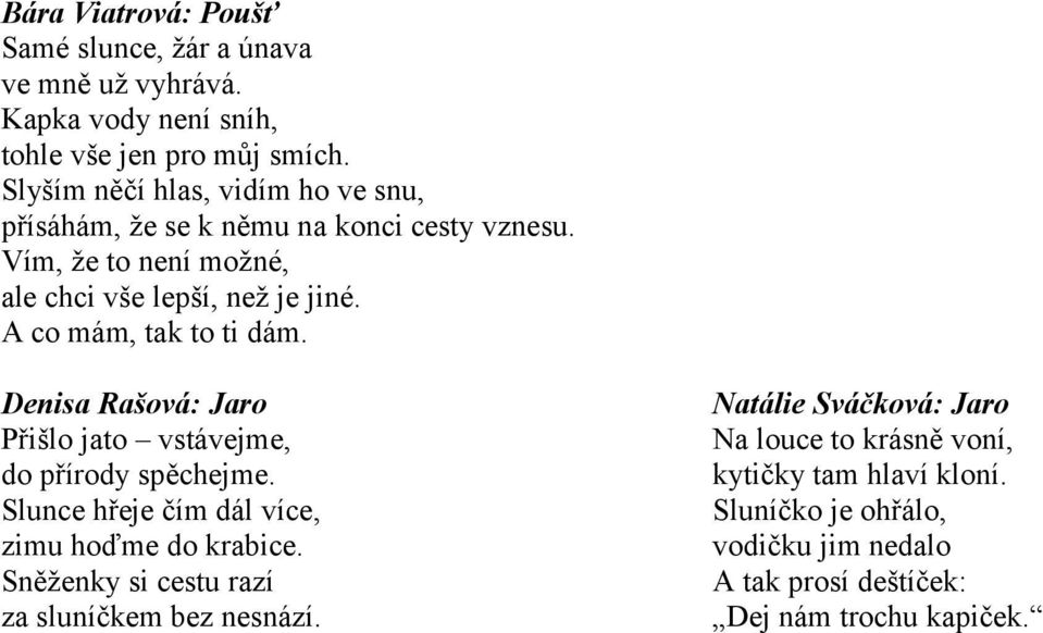 A co mám, tak to ti dám. Denisa Rašová: Jaro Přišlo jato vstávejme, do přírody spěchejme. Slunce hřeje čím dál více, zimu hoďme do krabice.