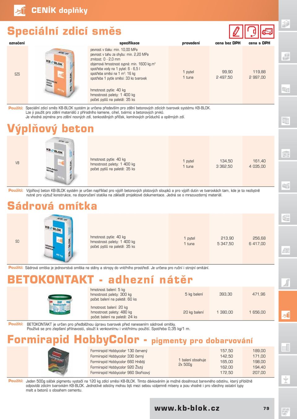 m 3 spotřeba vody na 1 pytel: 6-6,5 l spotřeba směsi na 1 m 2 : 16 kg spotřeba 1 pytle směsi: 33 ks tvarovek 1 pytel 99,90 119,88 1 tuna 2 497,50 2 997,00 Použití: Výplňový beton hmotnost pytle: 40