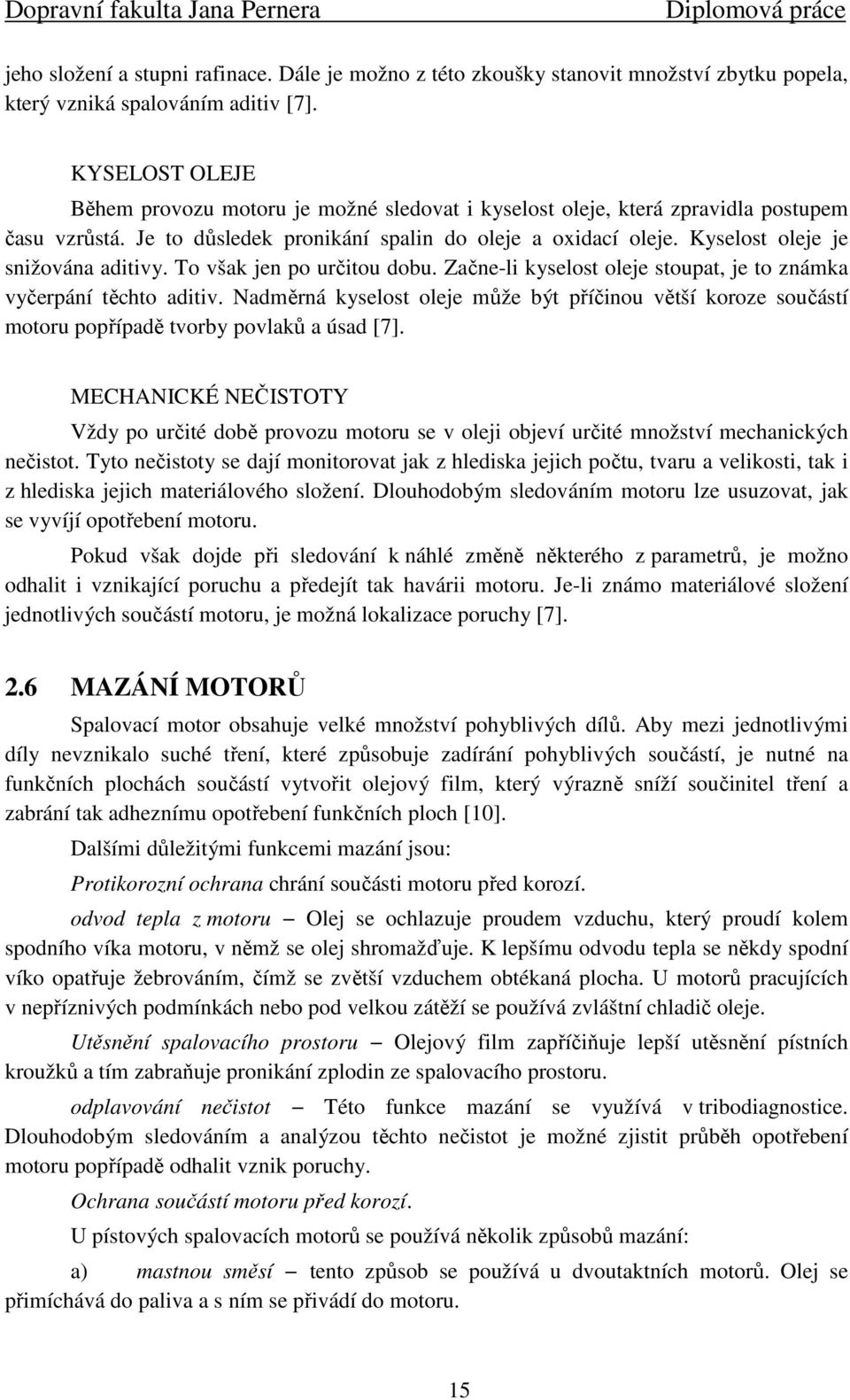 Kyselost oleje je snižována aditivy. To však jen po určitou dobu. Začne-li kyselost oleje stoupat, je to známka vyčerpání těchto aditiv.