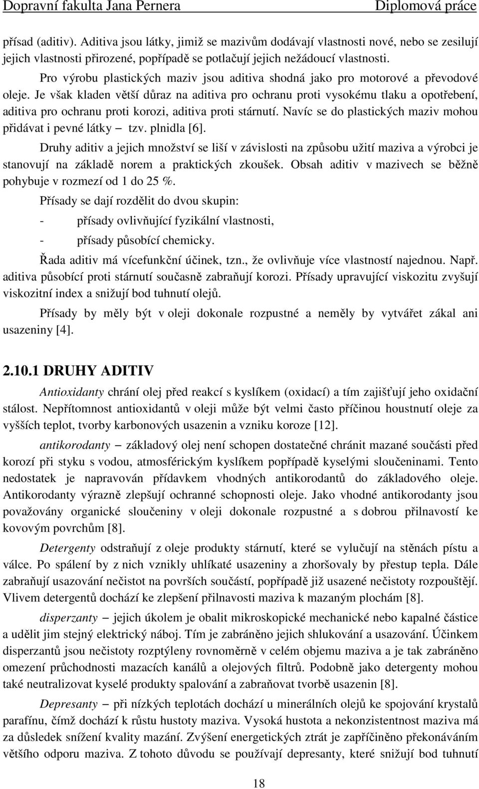 Je však kladen větší důraz na aditiva pro ochranu proti vysokému tlaku a opotřebení, aditiva pro ochranu proti korozi, aditiva proti stárnutí.