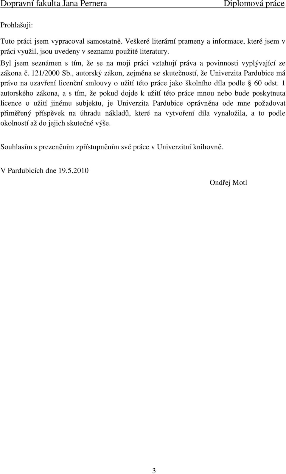 , autorský zákon, zejména se skutečností, že Univerzita Pardubice má právo na uzavření licenční smlouvy o užití této práce jako školního díla podle 60 odst.