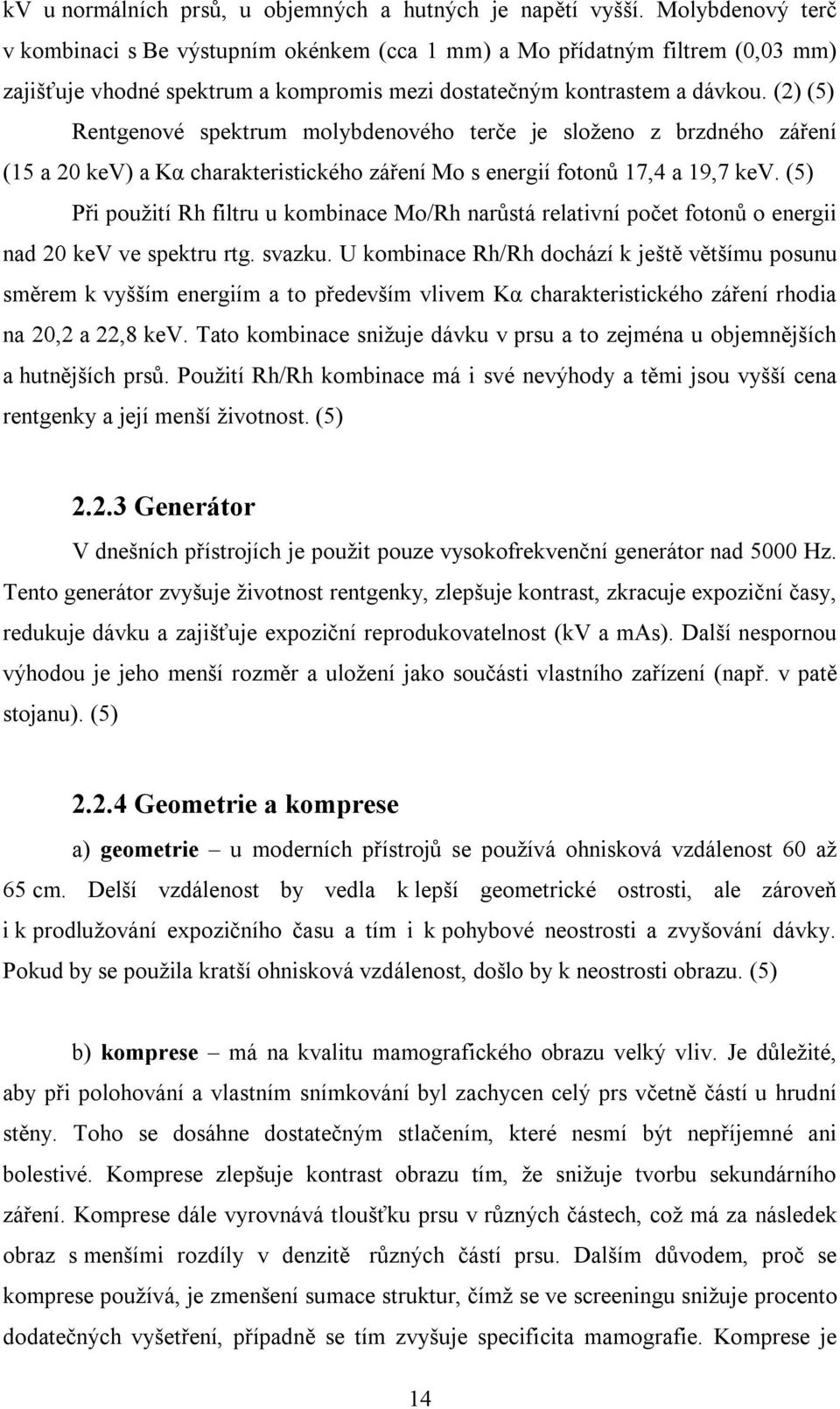 (2) (5) Rentgenové spektrum molybdenového terče je složeno z brzdného záření (15 a 20 kev) a Kα charakteristického záření Mo s energií fotonů 17,4 a 19,7 kev.