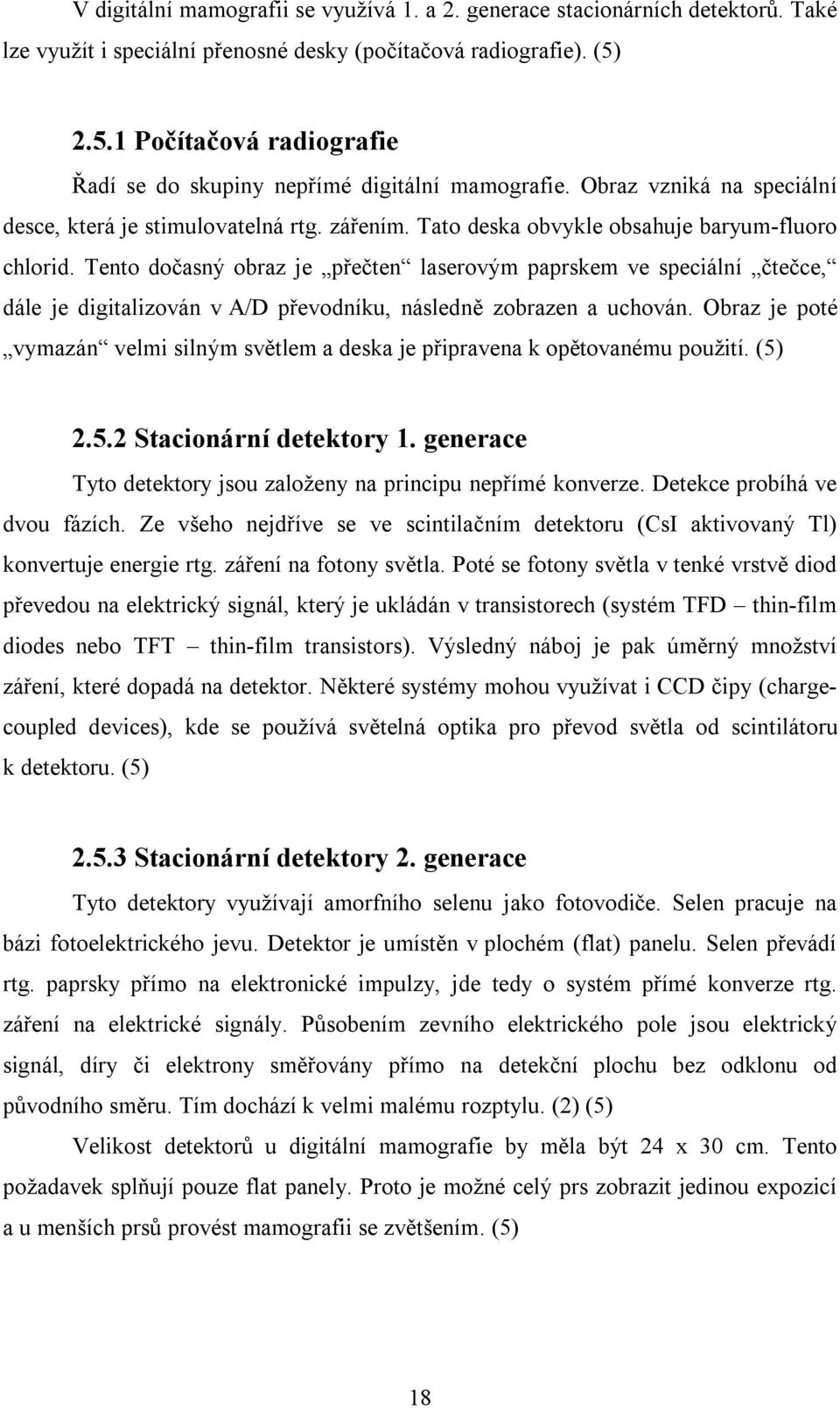 Tento dočasný obraz je přečten laserovým paprskem ve speciální čtečce, dále je digitalizován v A/D převodníku, následně zobrazen a uchován.