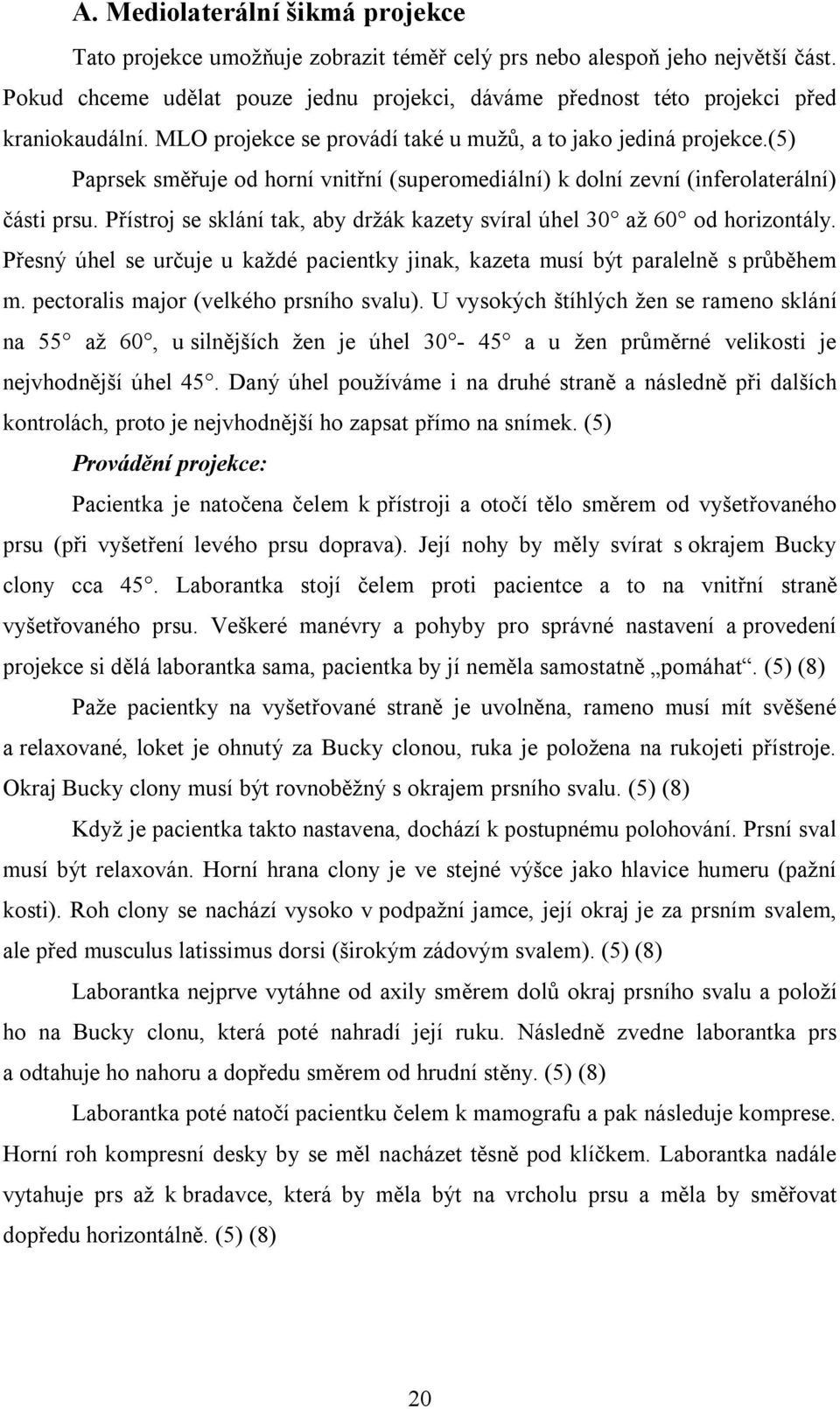 (5) Paprsek směřuje od horní vnitřní (superomediální) k dolní zevní (inferolaterální) části prsu. Přístroj se sklání tak, aby držák kazety svíral úhel 30 až 60 od horizontály.