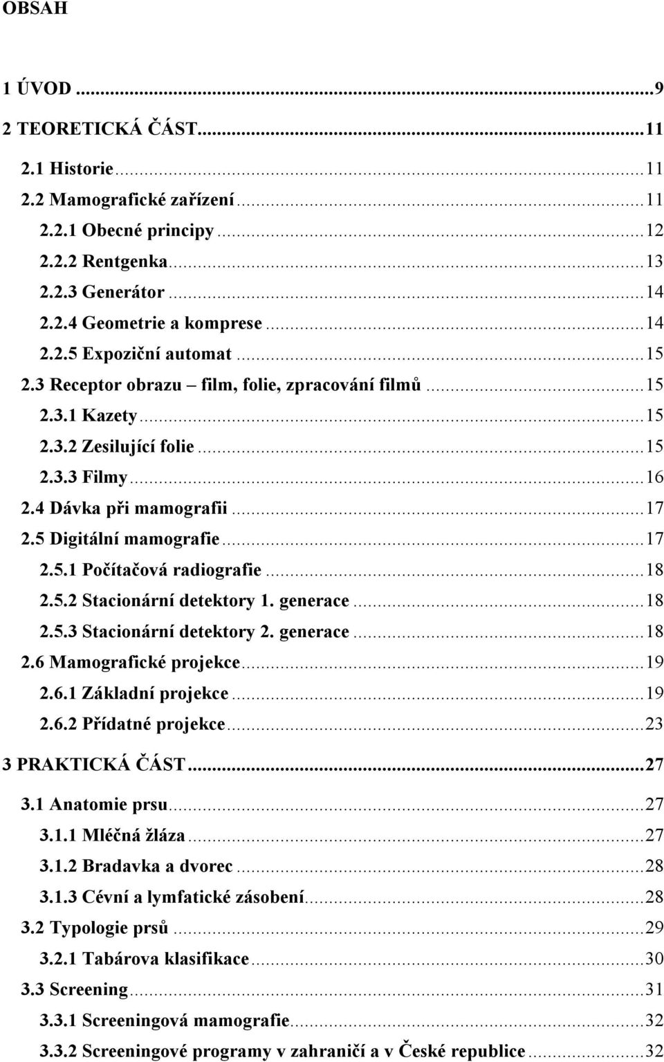 ..18 2.5.2 Stacionární detektory 1. generace...18 2.5.3 Stacionární detektory 2. generace...18 2.6 Mamografické projekce...19 2.6.1 Základní projekce...19 2.6.2 Přídatné projekce...23 3 PRAKTICKÁ ČÁST.