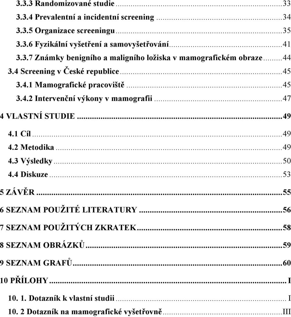 ..49 4.3 Výsledky...50 4.4 Diskuze...53 5 ZÁVĚR...55 6 SEZNAM POUŽITÉ LITERATURY...56 7 SEZNAM POUŽITÝCH ZKRATEK...58 8 SEZNAM OBRÁZKŮ...59 9 SEZNAM GRAFŮ.